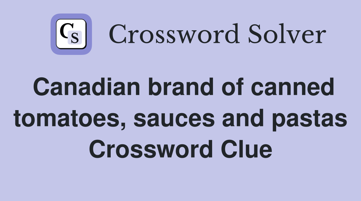 Canadian brand of canned tomatoes, sauces and pastas Crossword Clue